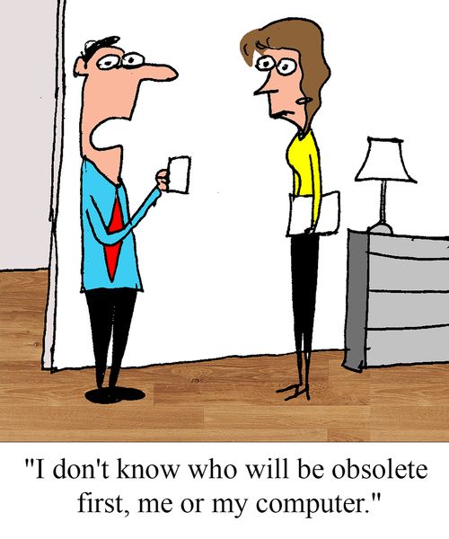 "I don't know who will be obsolete first, me or my computer."