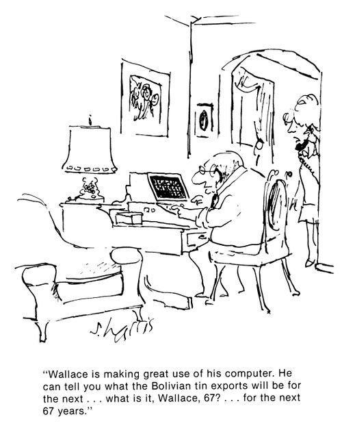 'Wallace is making great use of his computer.  He can tell you what the Bolivian tin imports will be for the next...what is it, Wallace, 67?...for the next 67 years.'