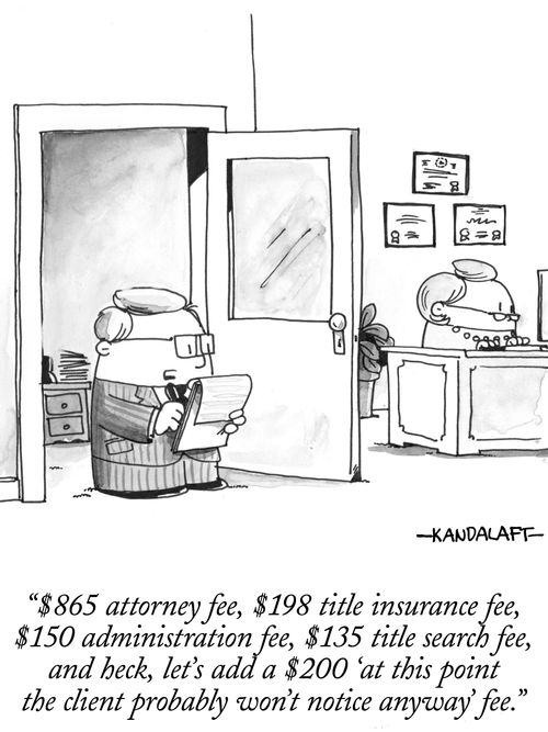 "$865 attorney fee, $198 title insurance fee, $150 administration fee, $135 title search fee, and heck, let's add a $200 'at this point the client probably won't notice anyway' fee."