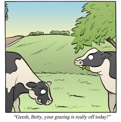 'Geesh, Betty, your grazing is really off today!'