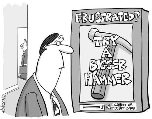 'Frustrated? Try a Bigger Hammer!'