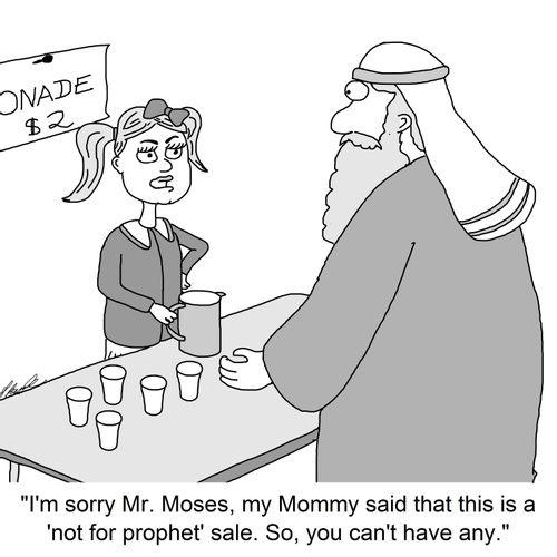 'I'm sorry Mr. Moses, my Mommy said that this is a 'not for prophet' sale. So, you can't have any.'