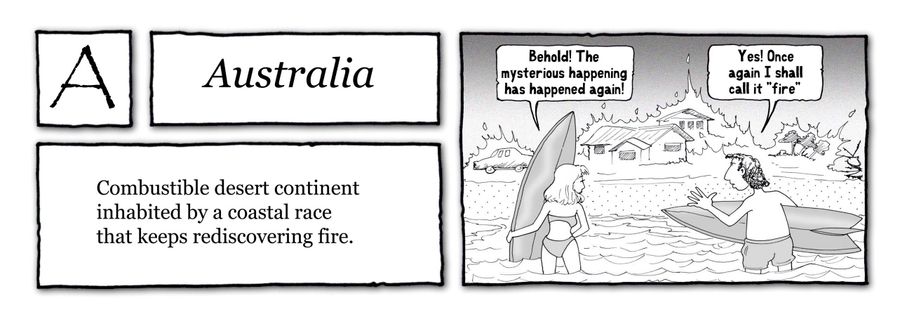 Australia: Combustible desert continent inhabited by a costal race that keeps rediscovering fire.