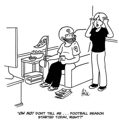 "Oh no! Don't tell me... Football season started today, right?"
