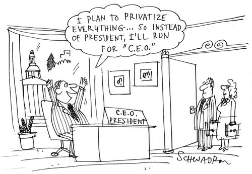 'I plan to privatize everything...so instead of President, I'll run for 'C.E.O'.'