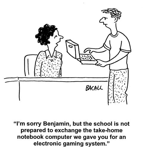 'I'm sorry Benjamin, but the school is not prepared to exchange the take-home notebook computer we gave you for an electronic gaming system.'