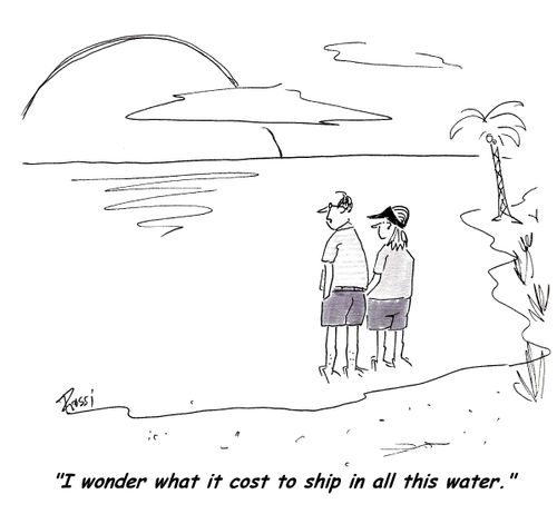'I wonder what it cost to ship in all this water.'