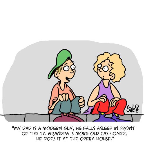 'My dad is a modern guy, he falls asleep in front of the TV. Grandpa is more old fashioned, he does it at the opera house.'
