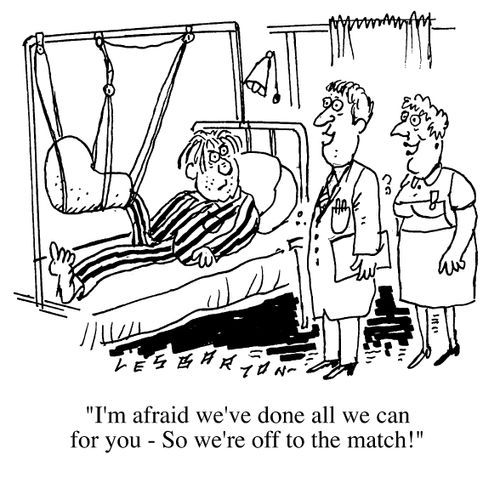 "I'm afraid we've done all we can for you, so we're off to the match."