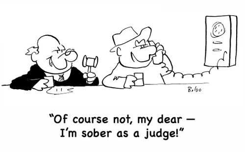 'Of course not, my dear -- I'm sober as a judge!'