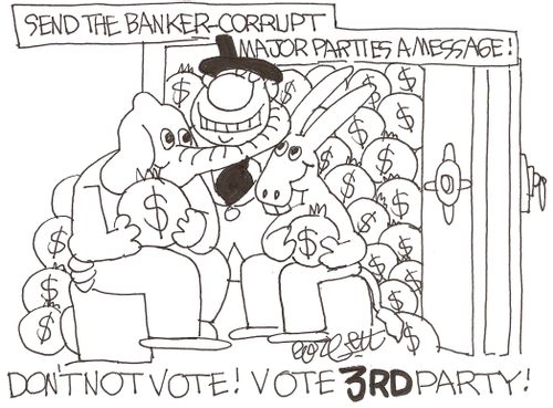 Send the banker -corrupt major parties a message!   DON'T NOT VOTE!  VOTE 3rd party!