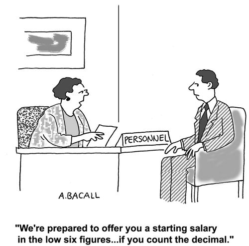 We're prepared to offer you a starting salary in the low six figures...if you count the decimal.