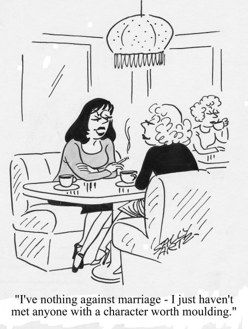 'I've nothing against marriage - I just haven't met anyone with a character worth moulding.'