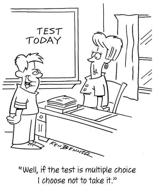 "Well, if the test is multiple choice I choose not to take it."