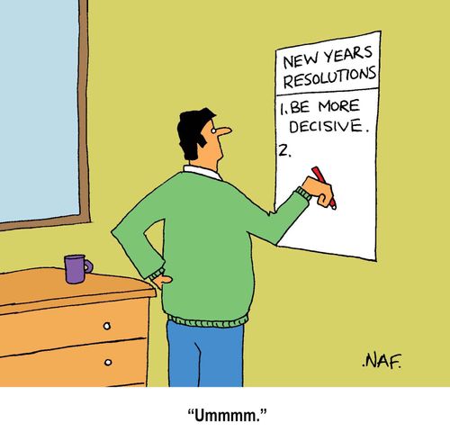 New Year's Resolutions:  1.  Be more decisive.  2. Ummmm...