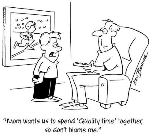 "Mom wants us to spend 'Quality time' together, so don't blame me."