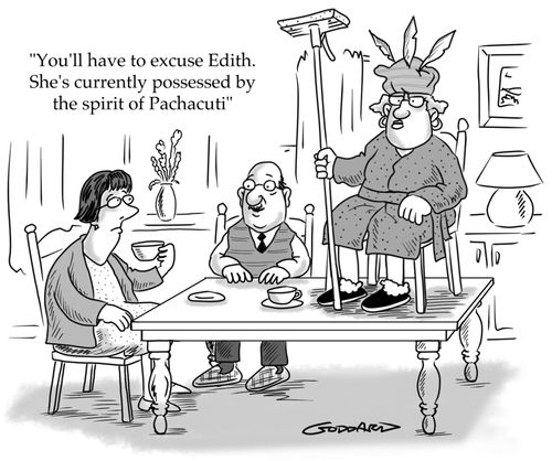 "You'll have to excuse Edith. She's currently possessed by the spirit of Pachacuti."