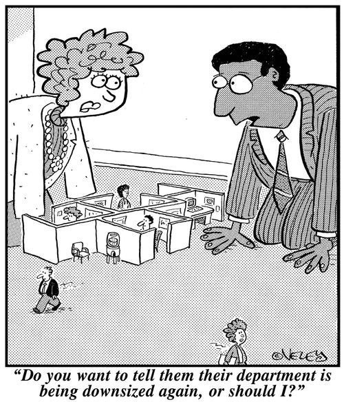 'Do you want to tell them their department is being downsized again, or should I?'