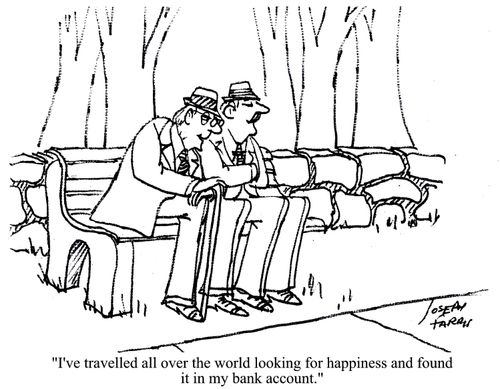 'I've travelled all over the world looking for happiness and found it in my bank account.'