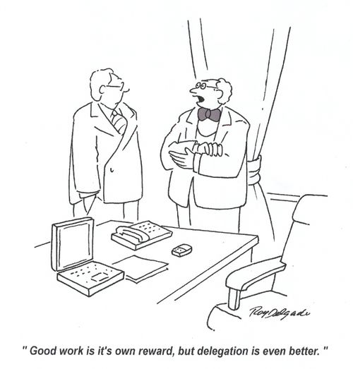'Good work is it's own reward, but delegation is even better.'