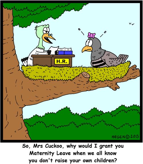 'So, Mrs Cuckoo, why would I grant you Maternity Leave when we all know you don't raise your own children?'