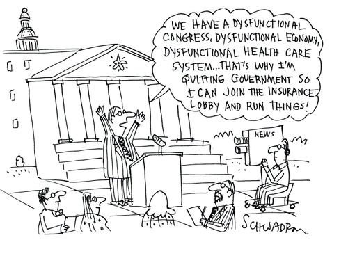 'We have a dysfunctional congress, dysfunctional economy, dysfunctional health care system... that's why I'm quitting government so I can join the insurance lobby and run things!'
