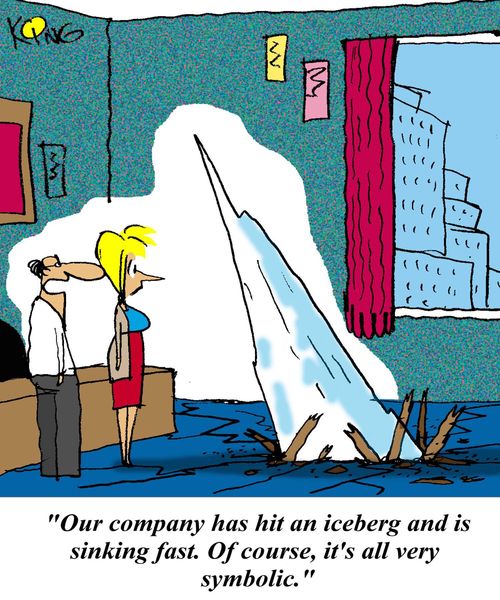 'Our company has hit an icebery and is sinking fast.  Of course, it's all very symbolic.'