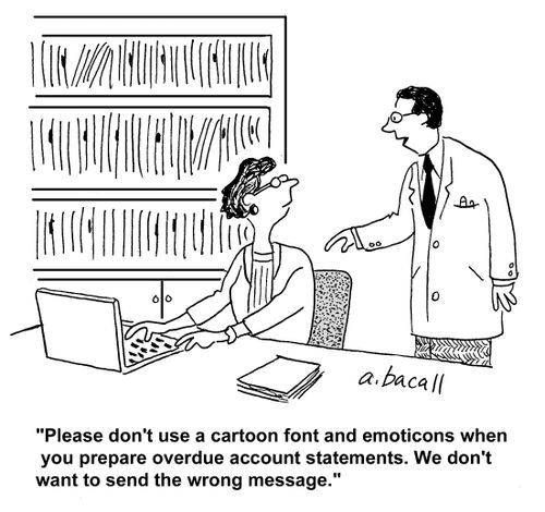 'Please don't use a cartoon font and emoticons when you prepare overdue account statements. We don't want to send the wrong message.'
