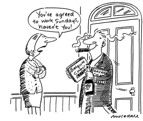 'You've agreed to work Sundays, haven't you!'