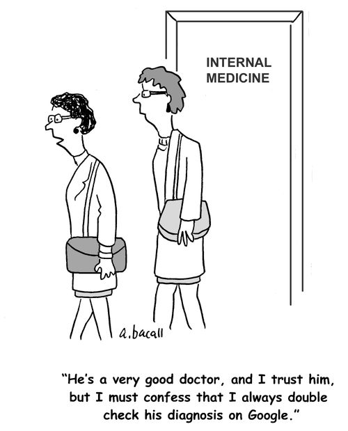 'He's a very good doctor, and I trust him, but I must confess that I always double check his diagnosis on Google.'