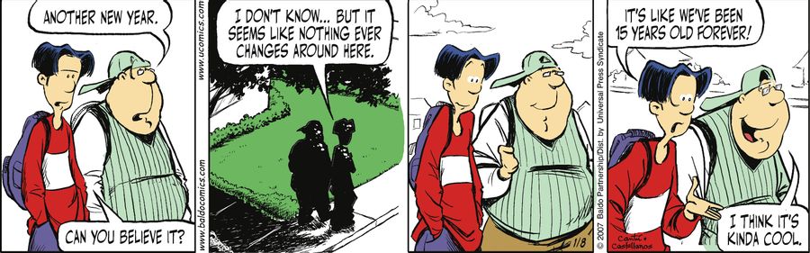 "I don't know...but it seems like nothing ever changes around here. It's like we've been 15 years old forever!"