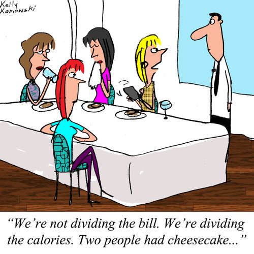 "We're not dividing the bill. We're dividing the calories. Two people had cheesecake..."