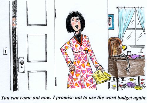 'You can come out now. I promise not to use the word budget again.'