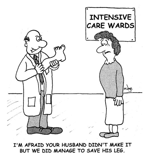 "I'm afraid your husband didn't make it, but we did manage to save his leg."