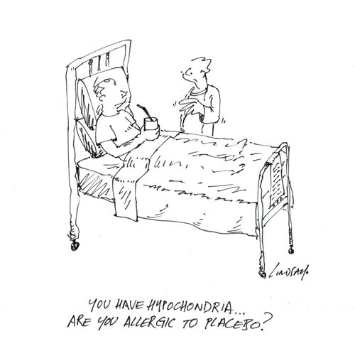 'You have hypochondria... are you allergic to placebo?'
