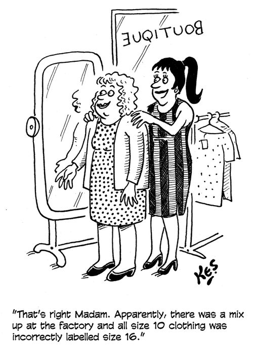 "That's right Madam. Apparently, there was a mix up at the factory and all size 10 clothing was incorrectly labelled size 16."