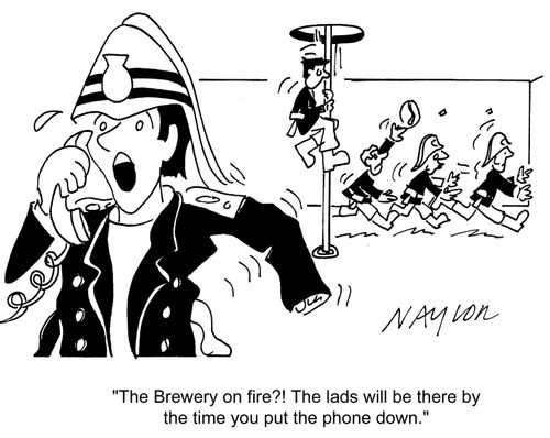 'The brewery on fire? The lads will be there by the time you put the phone down!'