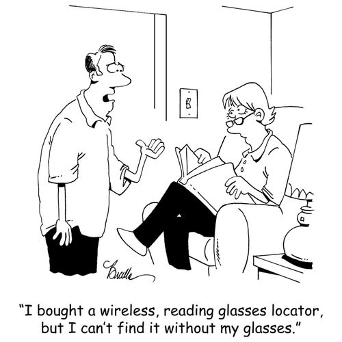 'I bought a wireless, reading glasses locator, but I can't find it without my glasses.'