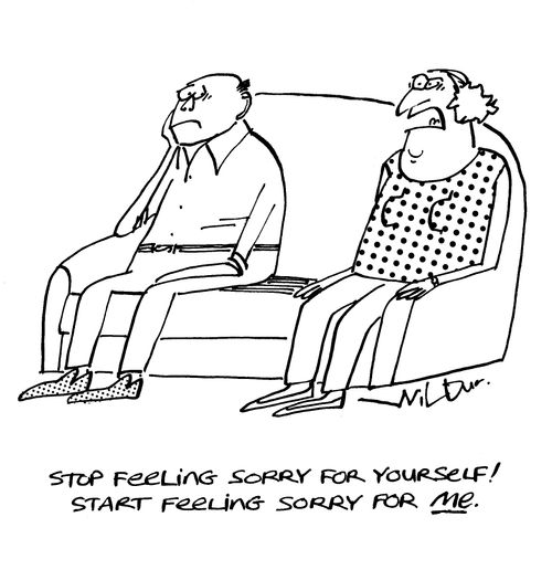 'Stop feeling sorry for yourself! Start feeling sorry for me.'