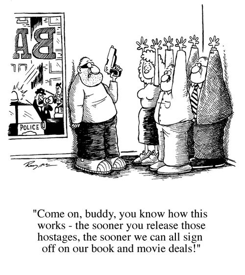 Come on buddy you know how this works-the sooner you release those hostages, the sooner we can all sign off on our book and movie deals!