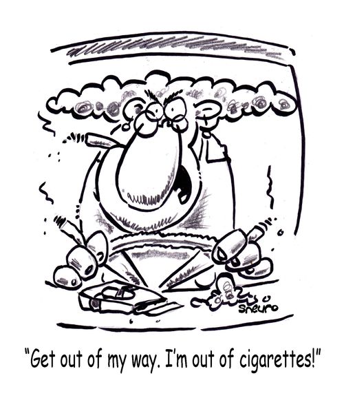 'Get out of my way. I'm out of cigarettes!'