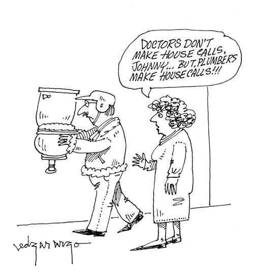 'Doctors don't make house calls johnny...but plumbers make house calls.'