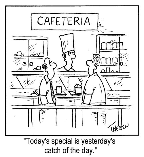 Cafeteria - "Today's special is yesterday's catch of the day."