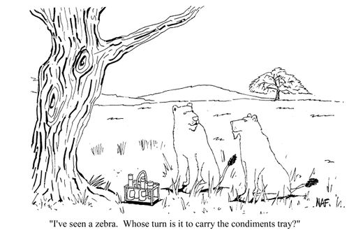 'I've seen a zebra.  Whose turn is it to carry the condiments tray?'
