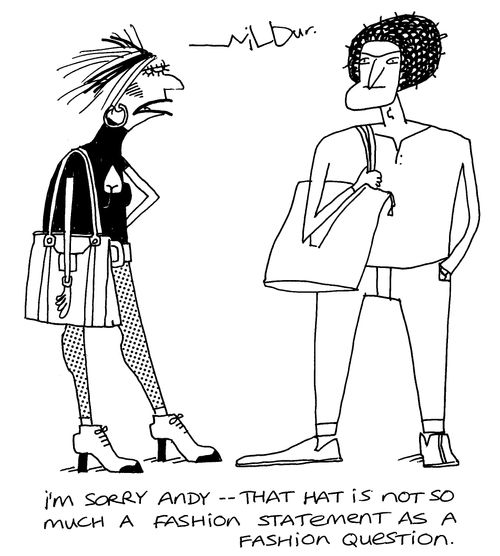 'I'm sorry Andy - that hat is not so much a fashion statement as a fashion question.'