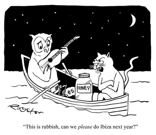 Pussycat says to Owl: 'This is rubbish, can we PLEASE do Ibiza next year?'