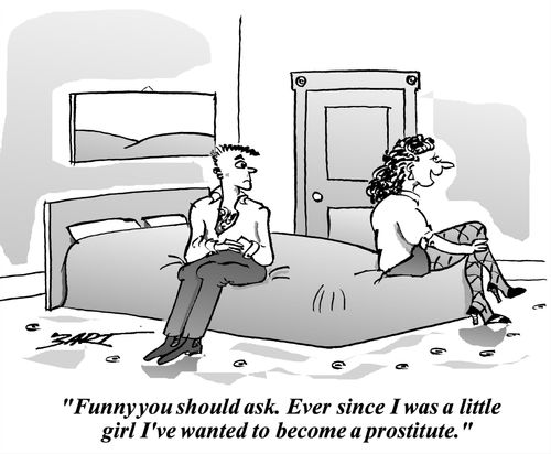 "Funny you should ask. Ever since I was a little girl I've wanted to become a prostitute."