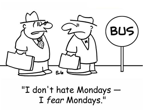 'I don't hate Mondays -- I FEAR Mondays!'