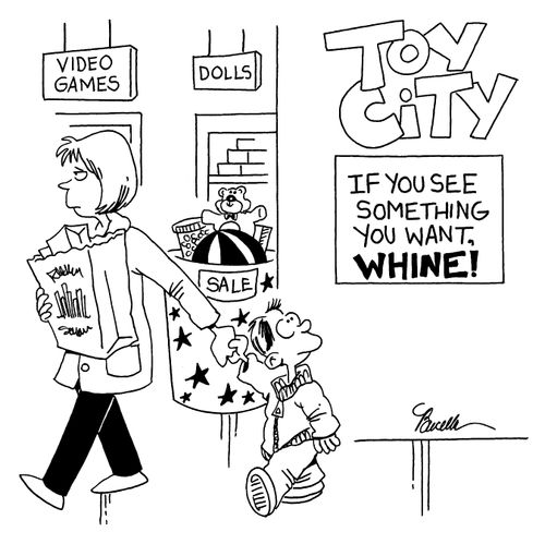 If you see something you want, whine!