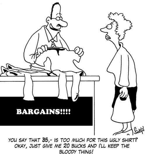 'You say that 35,- is too much for this ugly shirt? Okay, just give me 20 bucks and I'll keep the bloody thing!'
